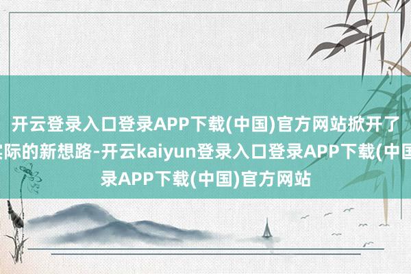 开云登录入口登录APP下载(中国)官方网站掀开了名著阅读实际的新想路-开云kaiyun登录入口登录A